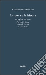 Le uova e la frittata. Filosofia e libertà in Benedetto Croce, Hannah Arendt, Isaiah Berlin libro