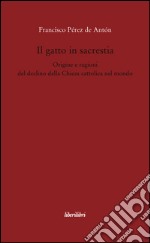 Il gatto in sacrestia. Origini e ragioni del declino della Chiesa cattolica nel mondo libro