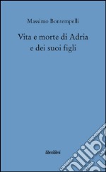 Vita e morte di Adria e dei suoi figli libro