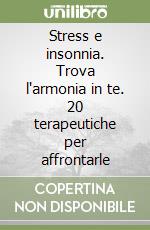 Stress e insonnia. Trova l'armonia in te. 20 terapeutiche per affrontarle