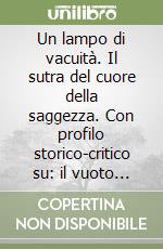 Un lampo di vacuità. Il sutra del cuore della saggezza. Con profilo storico-critico su: il vuoto dei fisici libro