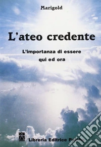 L'ateo credente. L'esperienza di essere qui ed ora libro
