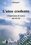 L'ateo credente. L'esperienza di essere qui ed ora libro