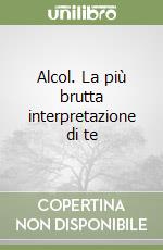 Alcol. La più brutta interpretazione di te libro