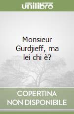 Monsieur Gurdjieff, ma lei chi è? libro