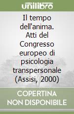 Il tempo dell'anima. Atti del Congresso europeo di psicologia transpersonale (Assisi, 2000)