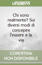 Chi sono realmente? Sui diversi modi di concepire l'essere e la via libro