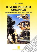 Il vero peccato originale. Volevamo diventare «dei» e non... «come Dio» libro