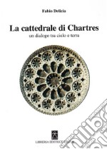 La Cattedrale di Chartres. Un dialogo tra cielo e terra