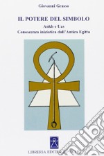 Il potere del simbolo. Ankh e Uas. Conoscenza iniziatica dell'antico Egitto