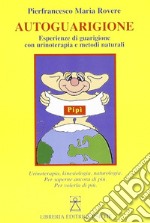 Autoguarigione. Esperienze di guarigione con urinoterapia e metodi naturali