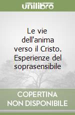 Le vie dell'anima verso il Cristo. Esperienze del soprasensibile libro