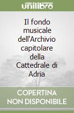 Il fondo musicale dell'Archivio capitolare della Cattedrale di Adria libro