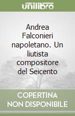 Andrea Falconieri napoletano. Un liutista compositore del Seicento