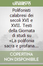 Polifonisti calabresi dei secoli XVI e XVII. Testi della Giornata di studi su «La polifonia sacra e profana in Calabria nei secoli XVI e XVII» libro