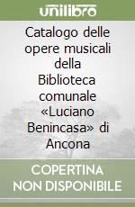 Catalogo delle opere musicali della Biblioteca comunale «Luciano Benincasa» di Ancona libro