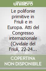 Le polifonie primitive in Friuli e in Europa. Atti del Congresso internazionale (Cividale del Friuli, 22-24 agosto 1980) libro