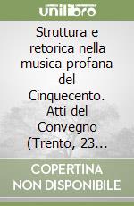 Struttura e retorica nella musica profana del Cinquecento. Atti del Convegno (Trento, 23 ottobre 1988) libro