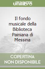 Il fondo musicale della Biblioteca Painiana di Messina libro