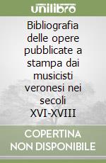 Bibliografia delle opere pubblicate a stampa dai musicisti veronesi nei secoli XVI-XVIII libro