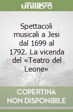 Spettacoli musicali a Jesi dal 1699 al 1792. La vicenda del «Teatro del Leone»