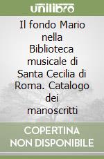 Il fondo Mario nella Biblioteca musicale di Santa Cecilia di Roma. Catalogo dei manoscritti