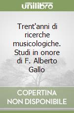 Trent'anni di ricerche musicologiche. Studi in onore di F. Alberto Gallo