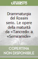 Drammaturgia del Rossini serio. Le opere della maturità da «Tancredi» a «Semiramide»