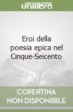 Eroi della poesia epica nel Cinque-Seicento libro