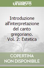 Introduzione all'interpretazione del canto gregoriano. Vol. 2: Estetica