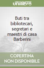 Buti tra bibliotecari, segretari e maestri di casa Barberini libro