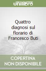 Quattro diagnosi sul florario di Francesco Buti libro