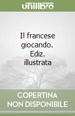 Il francese giocando. Ediz. illustrata libro