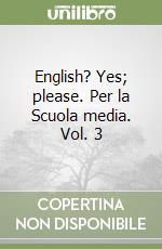 English? Yes; please. Per la Scuola media. Vol. 3 libro