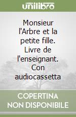 Monsieur l'Arbre et la petite fille. Livre de l'enseignant. Con audiocassetta libro