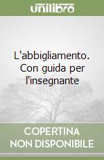 L'abbigliamento. Con guida per l'insegnante libro