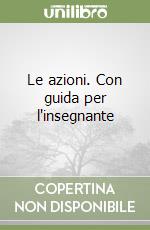Le azioni. Con guida per l'insegnante libro