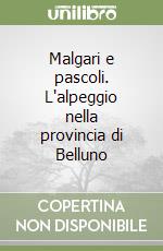 Malgari e pascoli. L'alpeggio nella provincia di Belluno libro