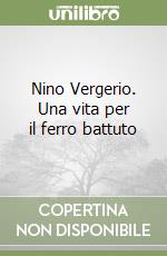 Nino Vergerio. Una vita per il ferro battuto libro