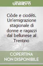 Ciòde e ciodéti. Un'emigrazione stagionale di donne e ragazzi dal bellunese al Trentino