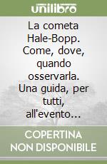 La cometa Hale-Bopp. Come, dove, quando osservarla. Una guida, per tutti, all'evento astronomico del decennio libro