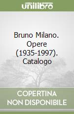 Bruno Milano. Opere (1935-1997). Catalogo libro