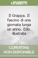 Il Grappa. Il fascino di una giornata lunga un anno. Ediz. illustrata libro