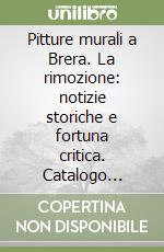 Pitture murali a Brera. La rimozione: notizie storiche e fortuna critica. Catalogo ragionato