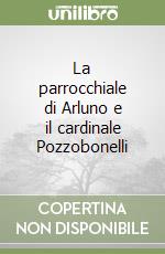 La parrocchiale di Arluno e il cardinale Pozzobonelli libro