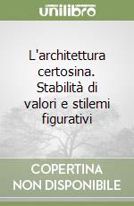 L'architettura certosina. Stabilità di valori e stilemi figurativi libro