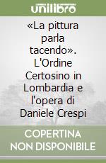 «La pittura parla tacendo». L'Ordine Certosino in Lombardia e l'opera di Daniele Crespi