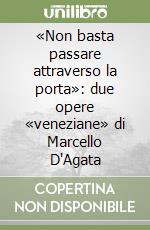 «Non basta passare attraverso la porta»: due opere «veneziane» di Marcello D'Agata libro