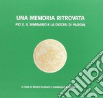 Una memoria ritrovata. Pio X, il Seminario e la diocesi di Padova libro