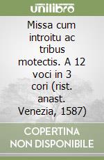 Missa cum introitu ac tribus motectis. A 12 voci in 3 cori (rist. anast. Venezia, 1587) libro